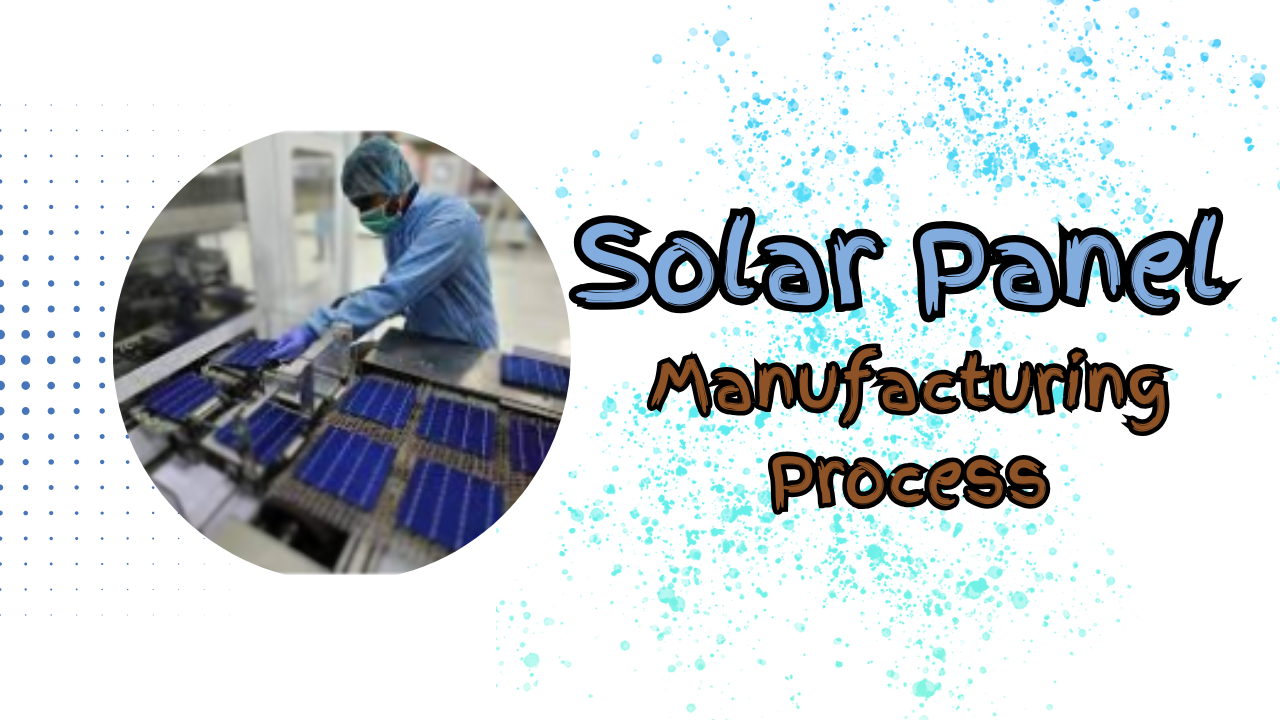 Solar Panel Manufacturing : Process, Production Stages